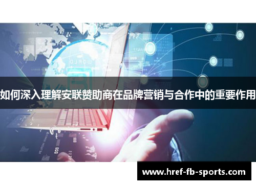 如何深入理解安联赞助商在品牌营销与合作中的重要作用