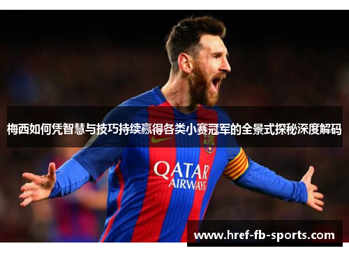 梅西如何凭智慧与技巧持续赢得各类小赛冠军的全景式探秘深度解码 梅西如何凭智慧与技巧持续赢得各类小赛冠军的全景式探秘深度解码