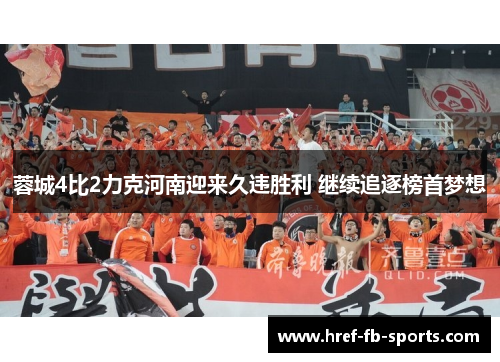 蓉城4比2力克河南迎来久违胜利 继续追逐榜首梦想 蓉城4比2力克河南迎来久违胜利 继续追逐榜首梦想