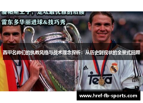 西甲名帅们的执教风格与战术理念探析:从历史到现状的全景式回顾 西甲名帅们的执教风格与战术理念探析:从历史到现状的全景式回顾