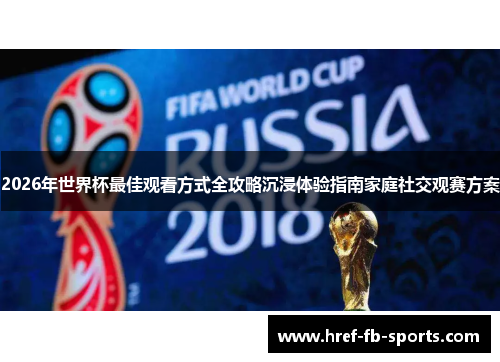 2026年世界杯最佳观看方式全攻略沉浸体验指南家庭社交观赛方案