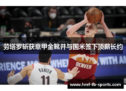 劳塔罗斩获意甲金靴并与国米签下顶薪长约 劳塔罗斩获意甲金靴并与国米签下顶薪长约