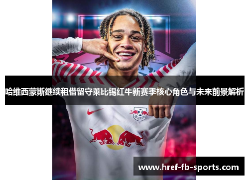 哈维西蒙斯继续租借留守莱比锡红牛新赛季核心角色与未来前景解析