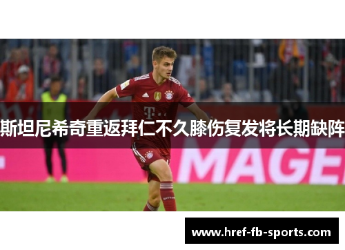 斯坦尼希奇重返拜仁不久膝伤复发将长期缺阵 斯坦尼希奇重返拜仁不久膝伤复发将长期缺阵