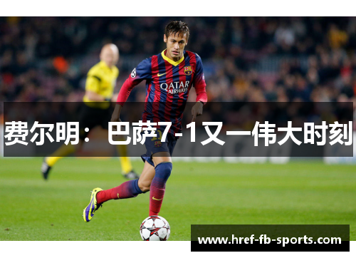 费尔明：巴萨7-1又一伟大时刻