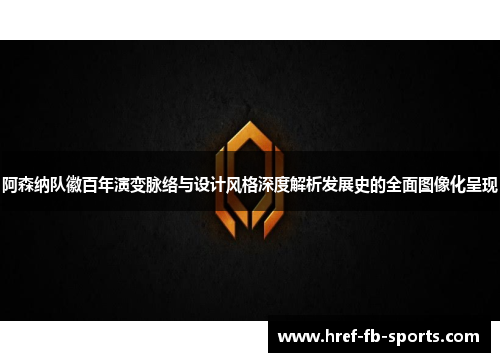 阿森纳队徽百年演变脉络与设计风格深度解析发展史的全面图像化呈现 阿森纳队徽百年演变脉络与设计风格深度解析发展史的全面图像化呈现