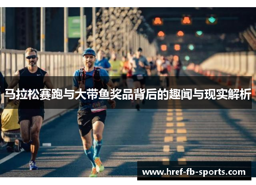 马拉松赛跑与大带鱼奖品背后的趣闻与现实解析 马拉松赛跑与大带鱼奖品背后的趣闻与现实解析